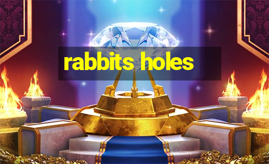 rabbits holes