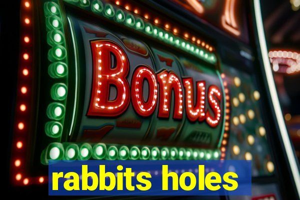 rabbits holes