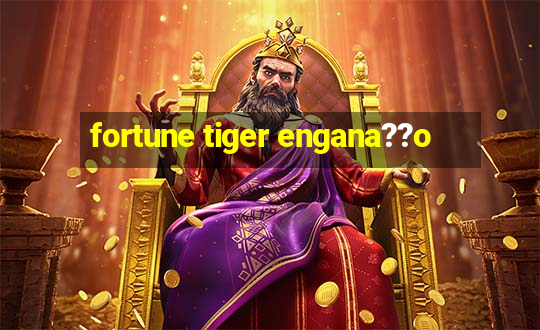 fortune tiger engana??o