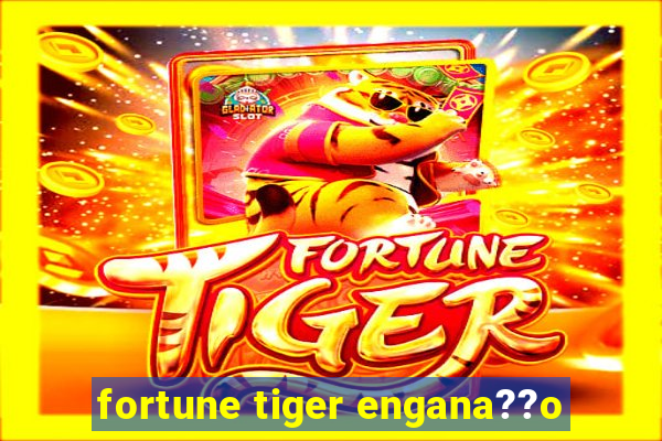 fortune tiger engana??o