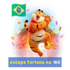 escape fortuna na 160