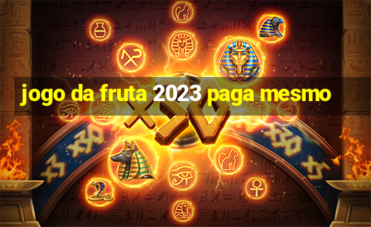 jogo da fruta 2023 paga mesmo