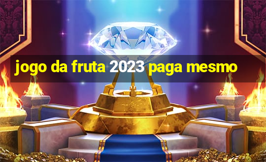 jogo da fruta 2023 paga mesmo