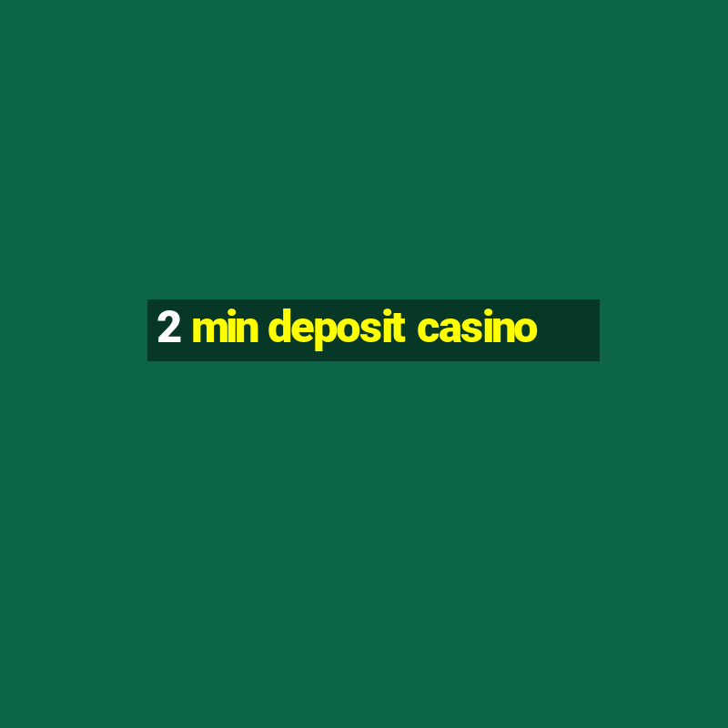 2 min deposit casino