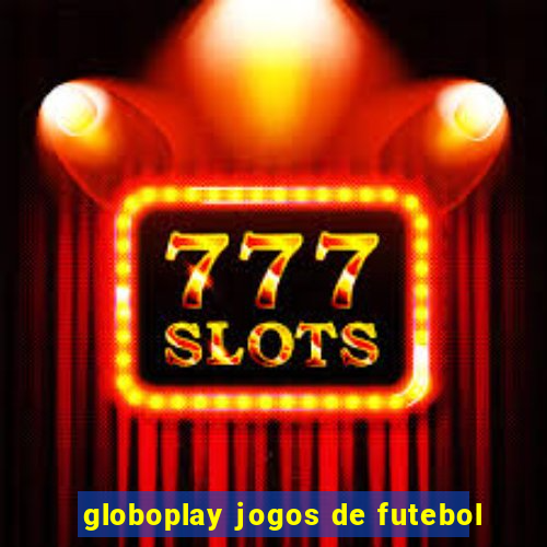 globoplay jogos de futebol