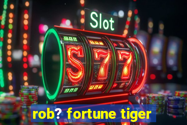 rob? fortune tiger