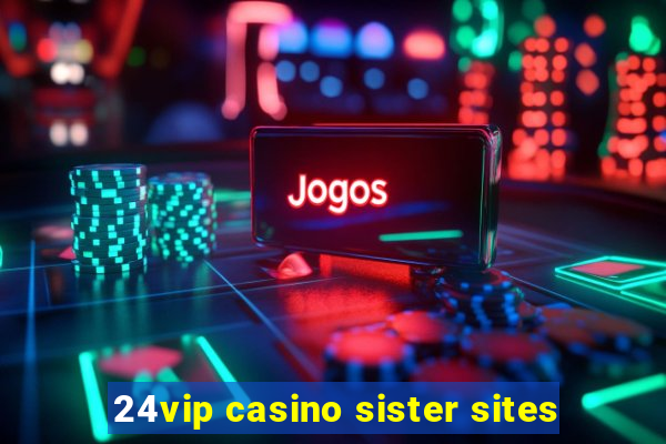 24vip casino sister sites