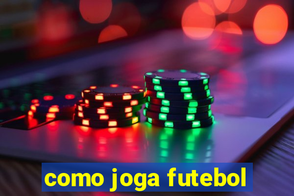 como joga futebol