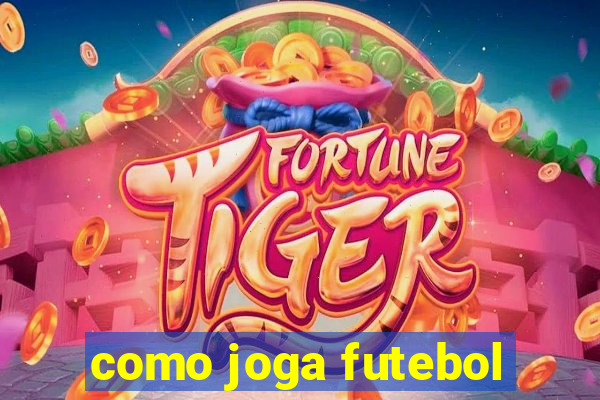 como joga futebol