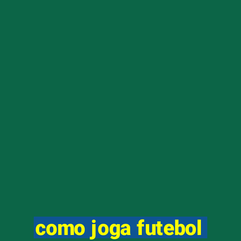 como joga futebol