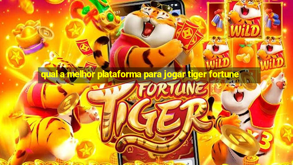 qual a melhor plataforma para jogar tiger fortune