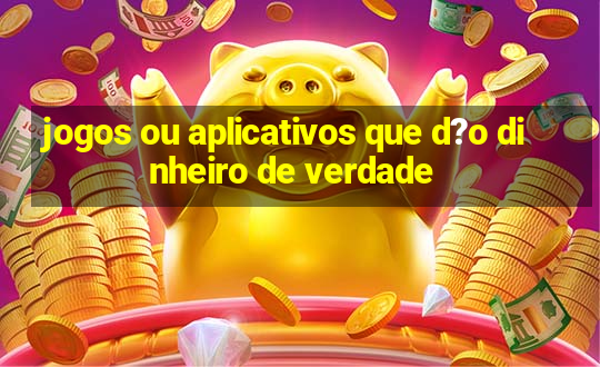 jogos ou aplicativos que d?o dinheiro de verdade