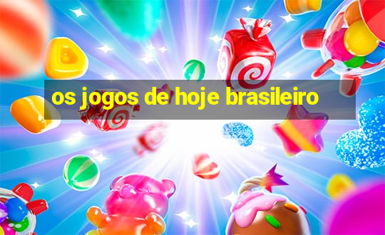 os jogos de hoje brasileiro