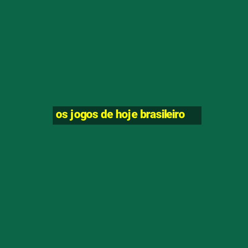 os jogos de hoje brasileiro