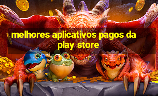 melhores aplicativos pagos da play store