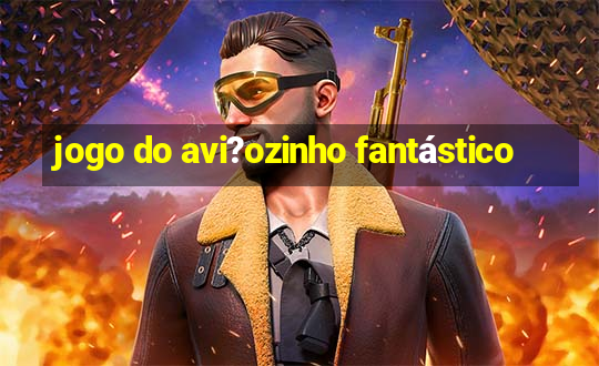 jogo do avi?ozinho fantástico