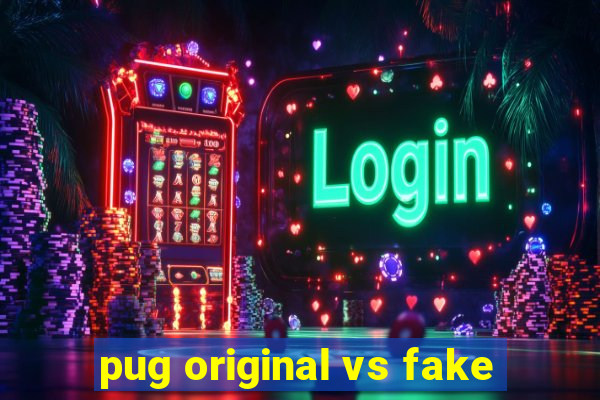 pug original vs fake