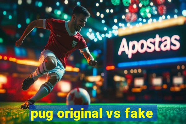 pug original vs fake