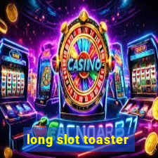 long slot toaster