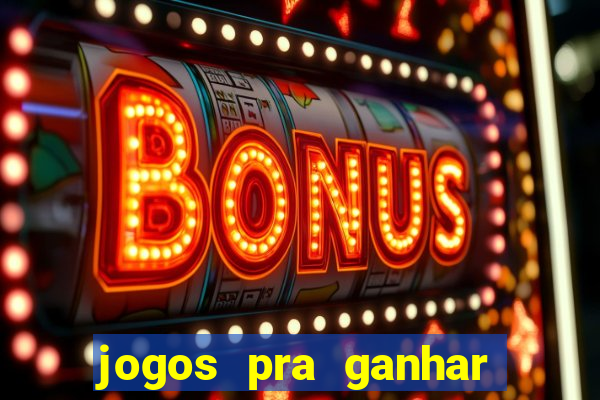 jogos pra ganhar dinheiro de verdade