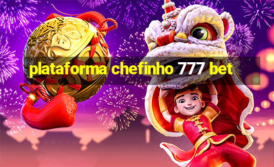 plataforma chefinho 777 bet