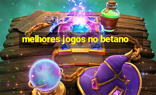 melhores jogos no betano