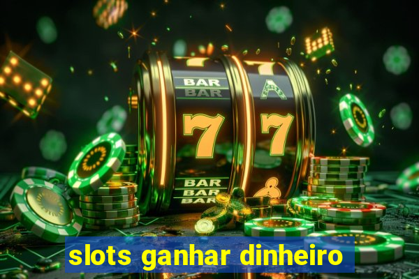 slots ganhar dinheiro