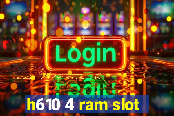 h610 4 ram slot