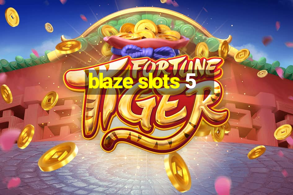 blaze slots 5