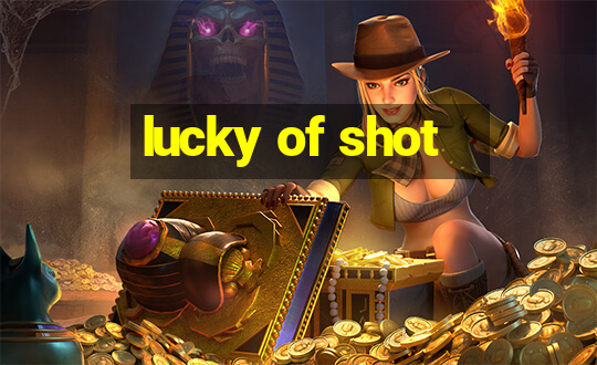 lucky of shot