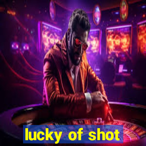 lucky of shot