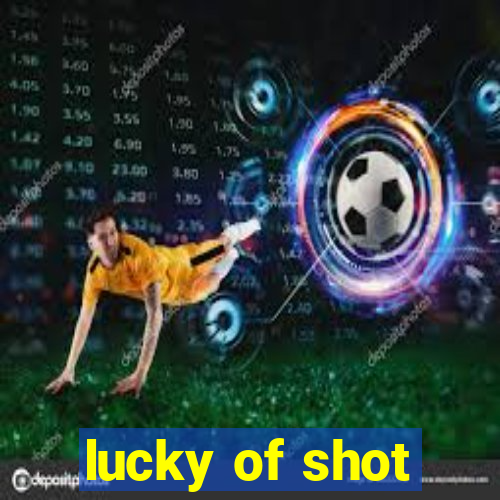 lucky of shot