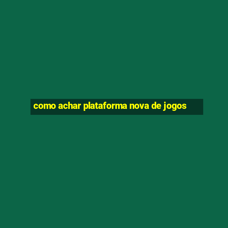 como achar plataforma nova de jogos