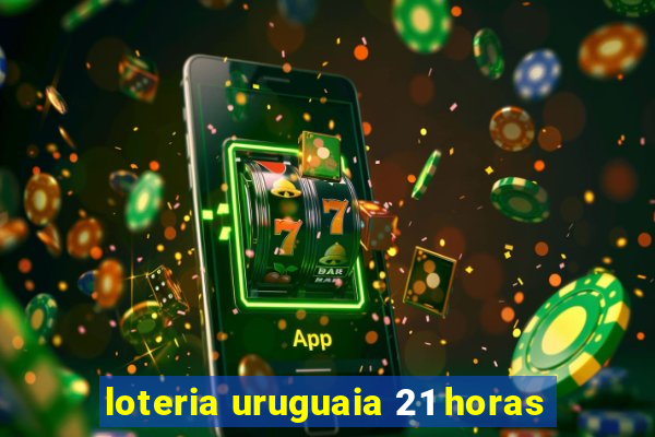 loteria uruguaia 21 horas