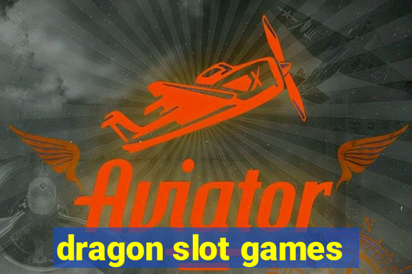 dragon slot games