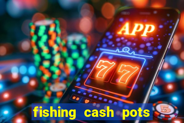 fishing cash pots slot free play