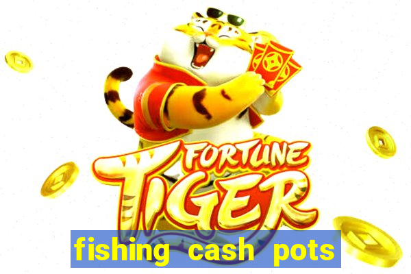 fishing cash pots slot free play