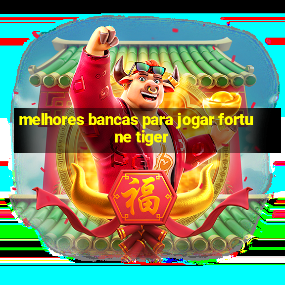 melhores bancas para jogar fortune tiger