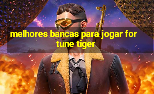 melhores bancas para jogar fortune tiger