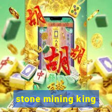 stone mining king