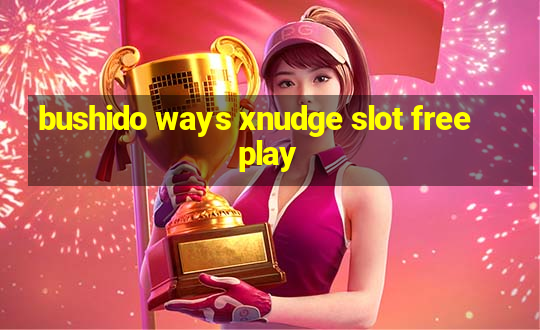 bushido ways xnudge slot free play