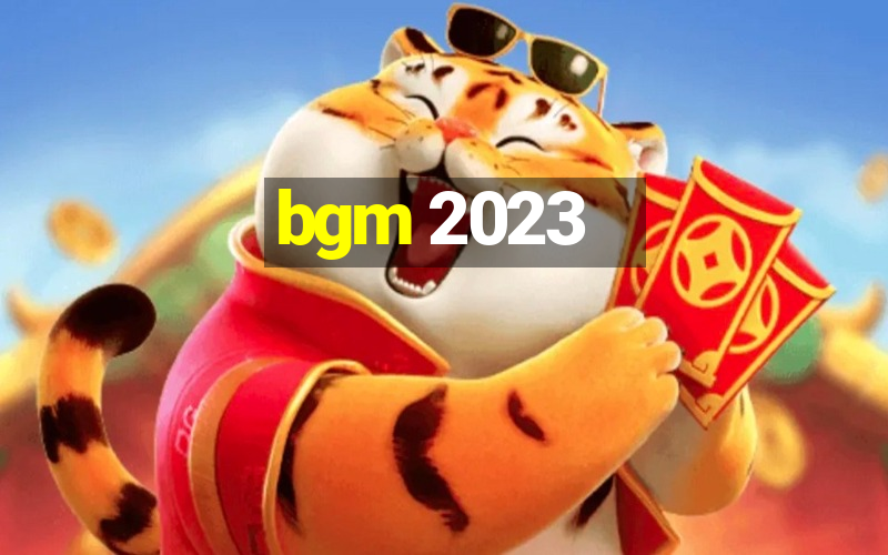 bgm 2023