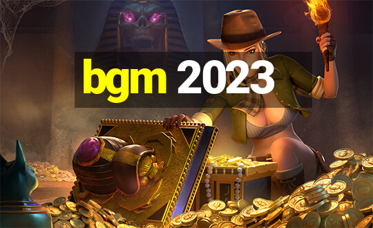 bgm 2023