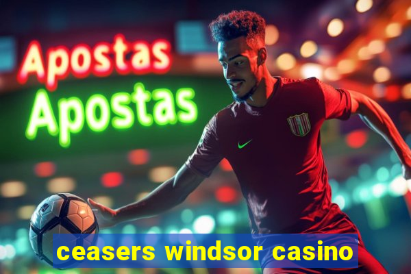 ceasers windsor casino