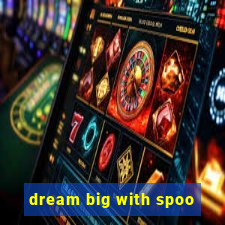 dream big with spoo