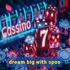 dream big with spoo