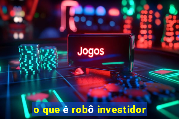 o que é robô investidor