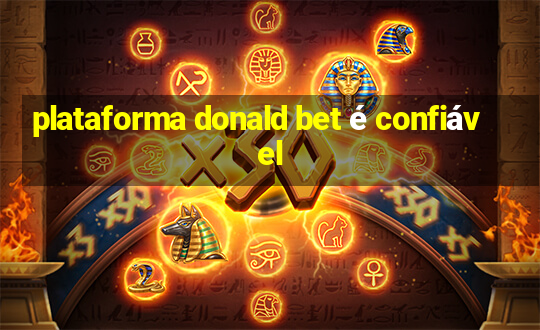 plataforma donald bet é confiável