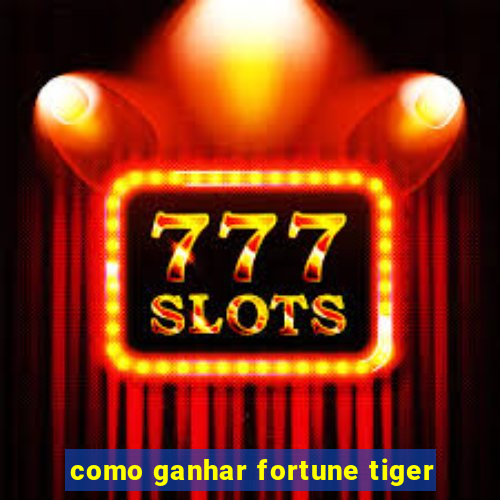 como ganhar fortune tiger