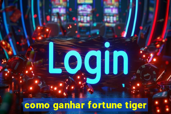 como ganhar fortune tiger